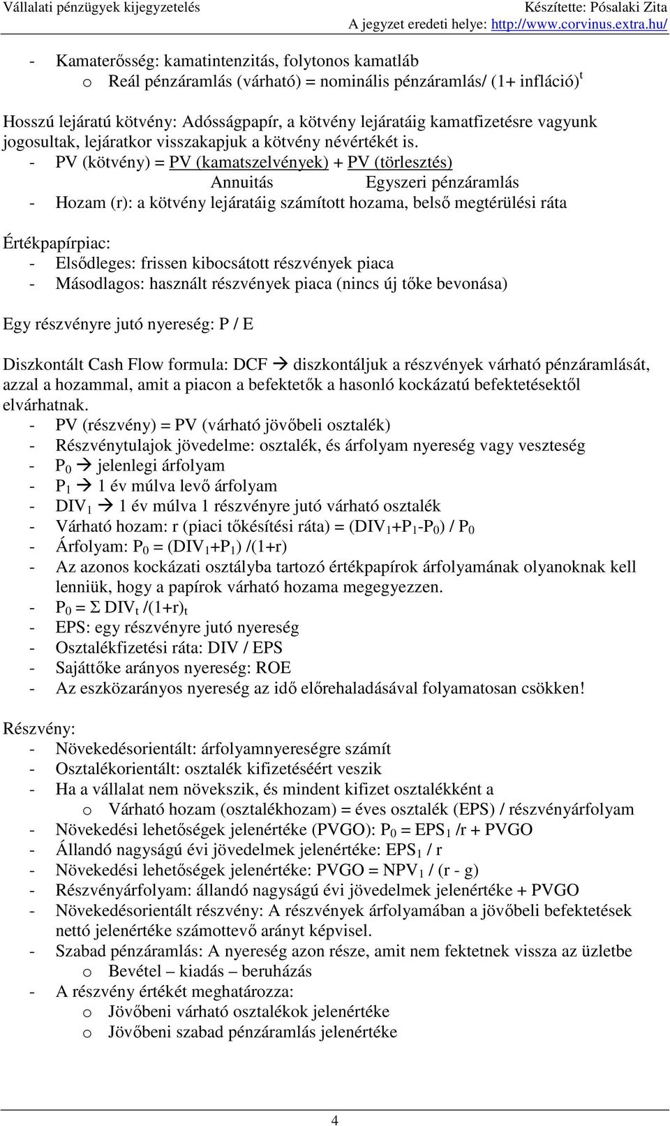 - PV (kötvény) = PV (kamatszelvények) + PV (törlesztés) Annuitás Egyszeri pénzáramlás - Hozam (r): a kötvény lejáratáig számított hozama, belsı megtérülési ráta Értékpapírpiac: - Elsıdleges: frissen