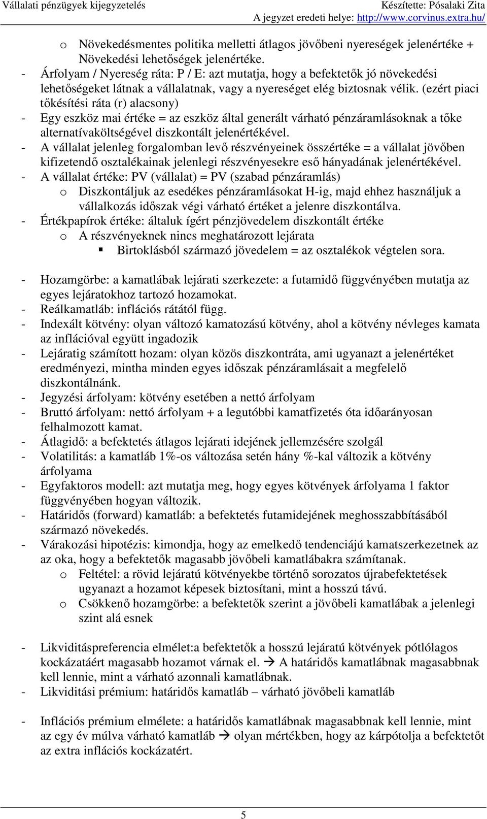 (ezért piaci tıkésítési ráta (r) alacsony) - Egy eszköz mai értéke = az eszköz által generált várható pénzáramlásoknak a tıke alternatívaköltségével diszkontált jelenértékével.