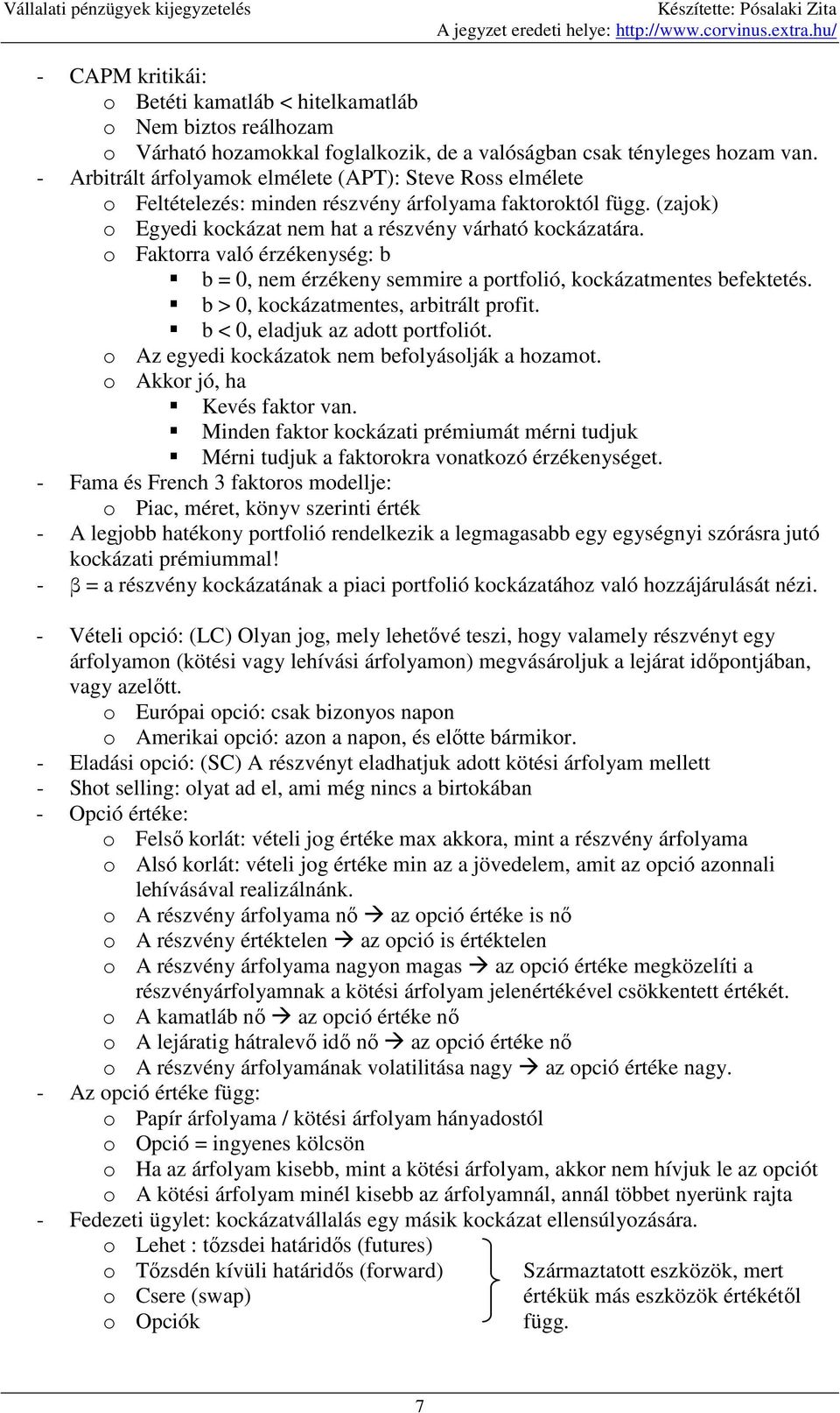 o Faktorra való érzékenység: b b = 0, nem érzékeny semmire a portfolió, kockázatmentes befektetés. b > 0, kockázatmentes, arbitrált profit. b < 0, eladjuk az adott portfoliót.