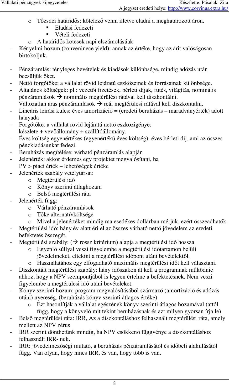 - Pénzáramlás: tényleges bevételek és kiadások különbsége, mindig adózás után becsüljük ıket. - Nettó forgótıke: a vállalat rövid lejáratú eszközeinek és forrásainak különbsége.