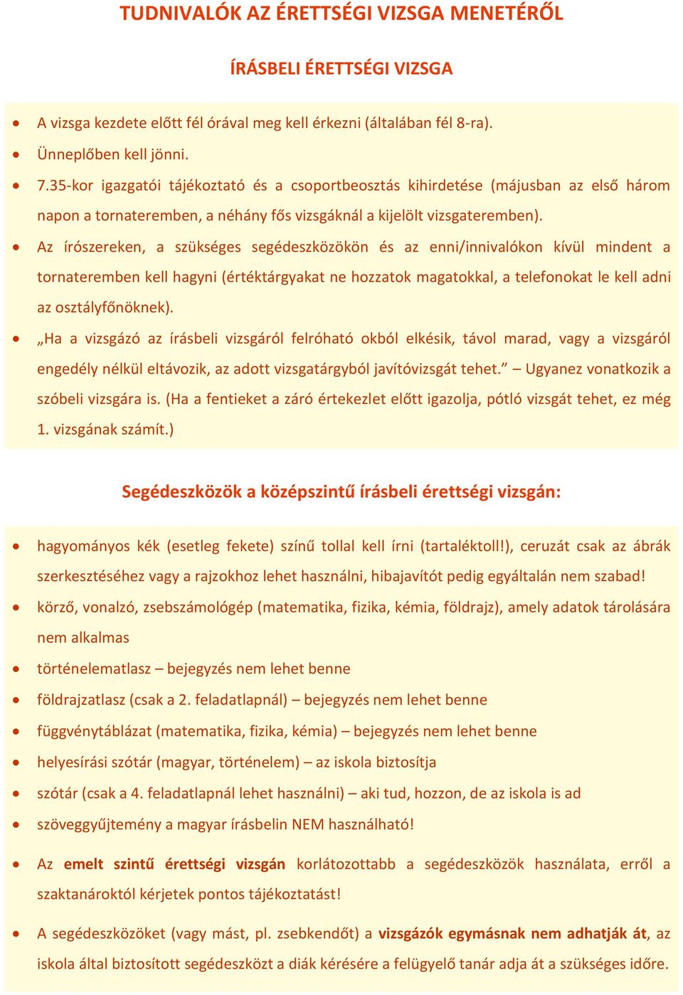 Az írószereken, a szükséges segédeszközökön és az enni/innivalókon kívül mindent a tornateremben kell hagyni (értéktárgyakat ne hozzatok magatokkal, a telefonokat le kell adni az osztályfőnöknek).