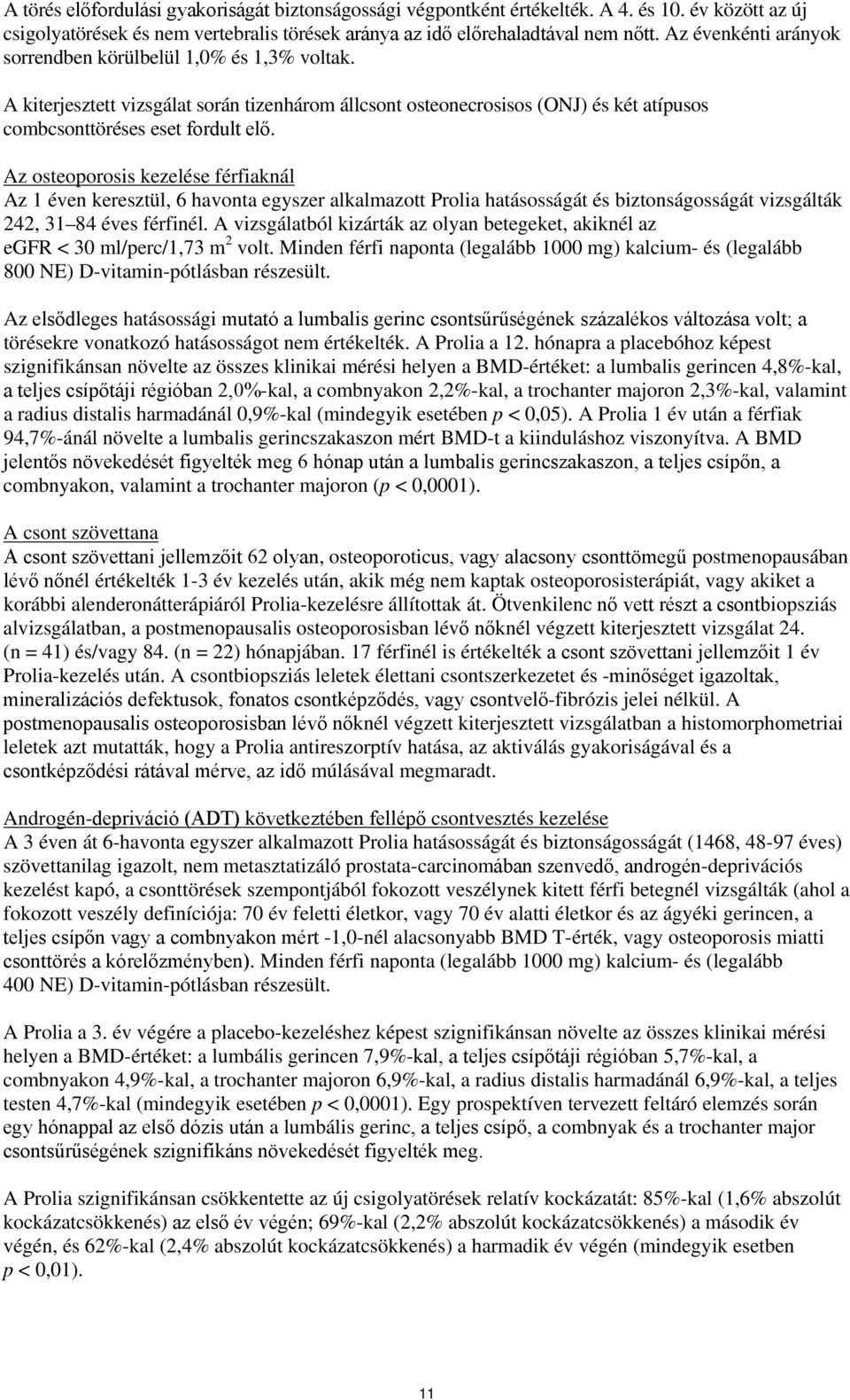 Az osteoporosis kezelése férfiaknál Az 1 éven keresztül, 6 havonta egyszer alkalmazott Prolia hatásosságát és biztonságosságát vizsgálták 242, 31 84 éves férfinél.