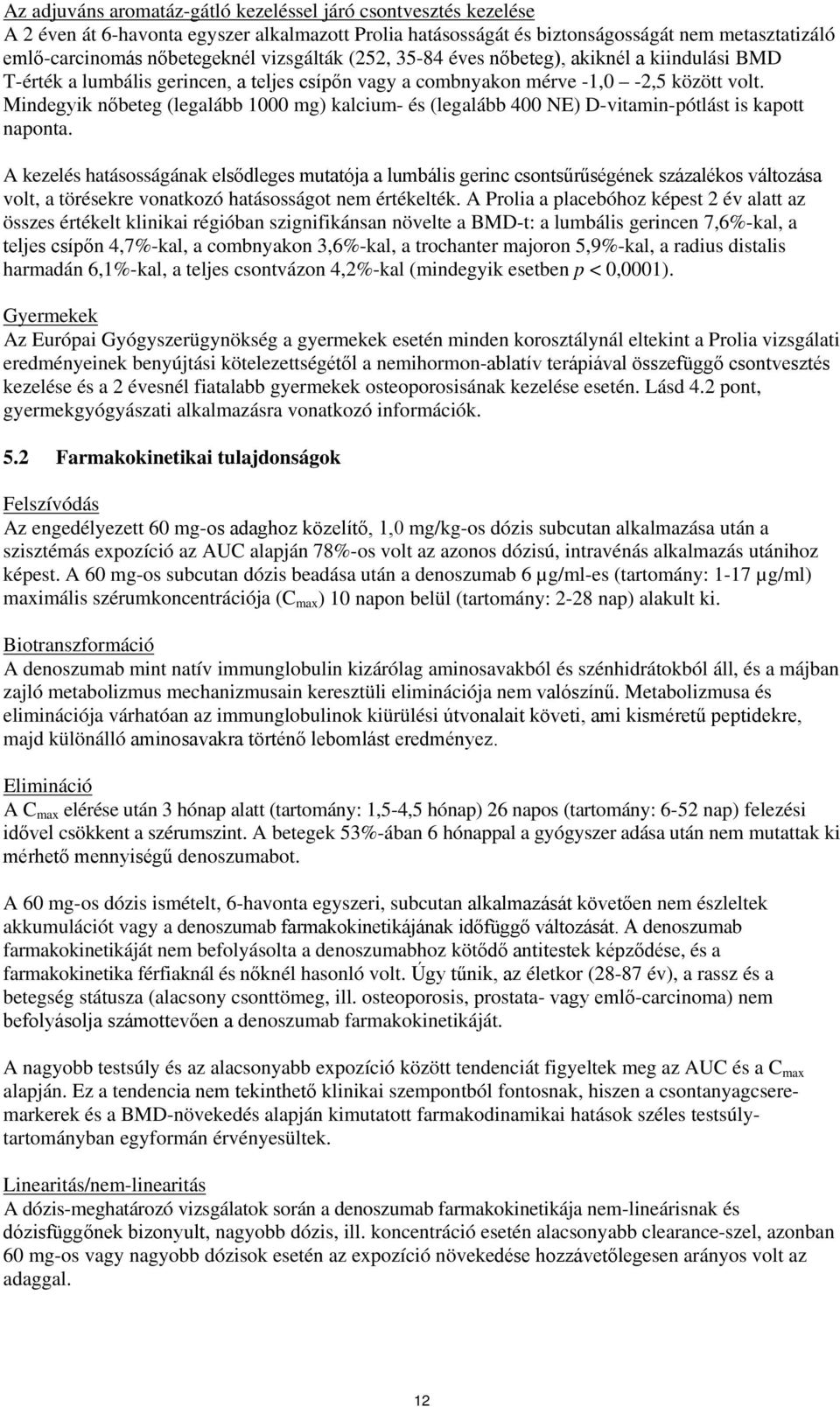 Mindegyik nőbeteg (legalább 1000 mg) kalcium- és (legalább 400 NE) D-vitamin-pótlást is kapott naponta.