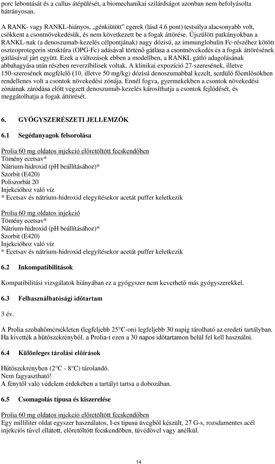 Újszülött patkányokban a RANKL-nak (a denoszumab-kezelés célpontjának) nagy dózisú, az immunglobulin Fc-részéhez kötött oszteoprotegerin struktúra (OPG-Fc) adásával történő gátlása a csontnövekedés