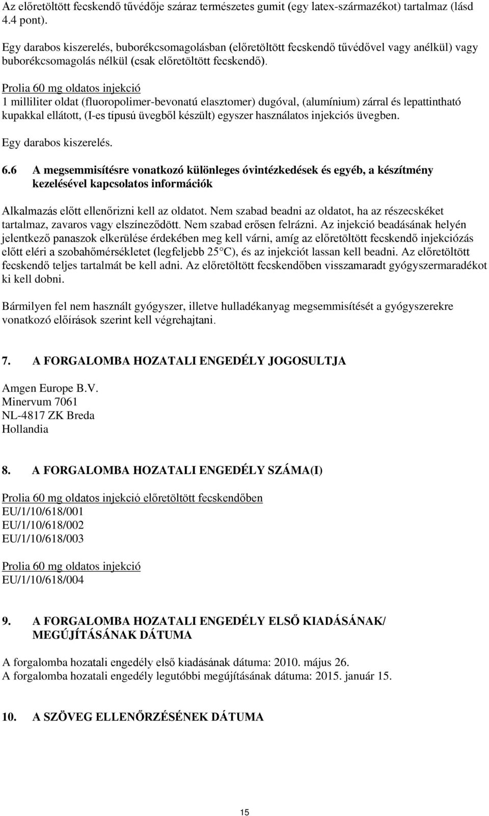 Prolia 60 mg oldatos injekció 1 milliliter oldat (fluoropolimer-bevonatú elasztomer) dugóval, (alumínium) zárral és lepattintható kupakkal ellátott, (I-es típusú üvegből készült) egyszer használatos