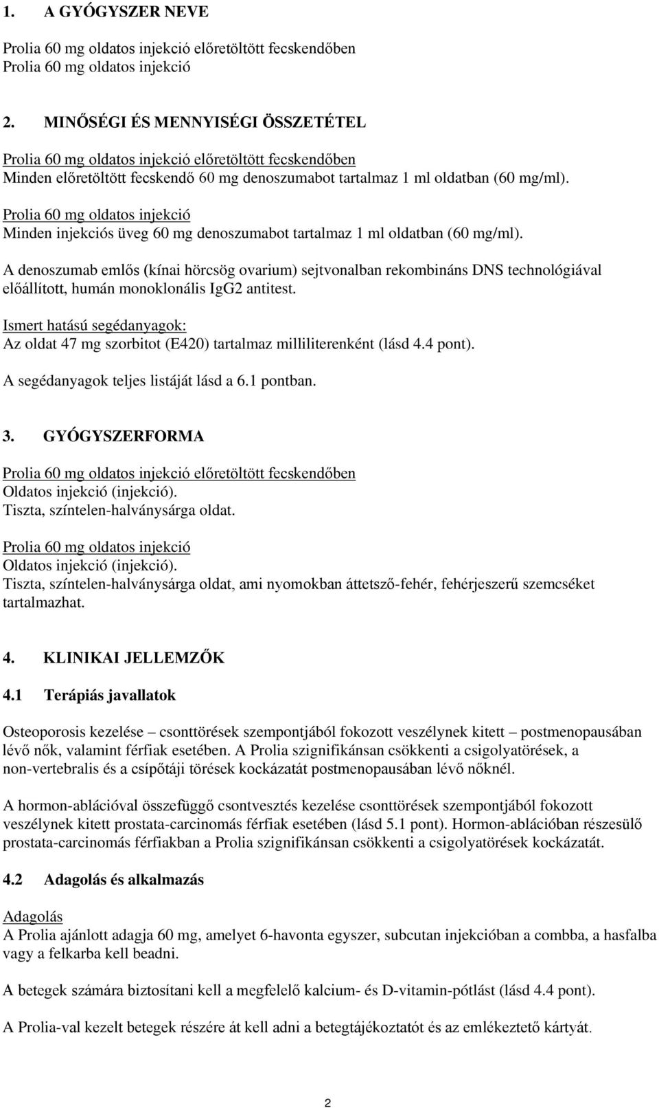 Prolia 60 mg oldatos injekció Minden injekciós üveg 60 mg denoszumabot tartalmaz 1 ml oldatban (60 mg/ml).