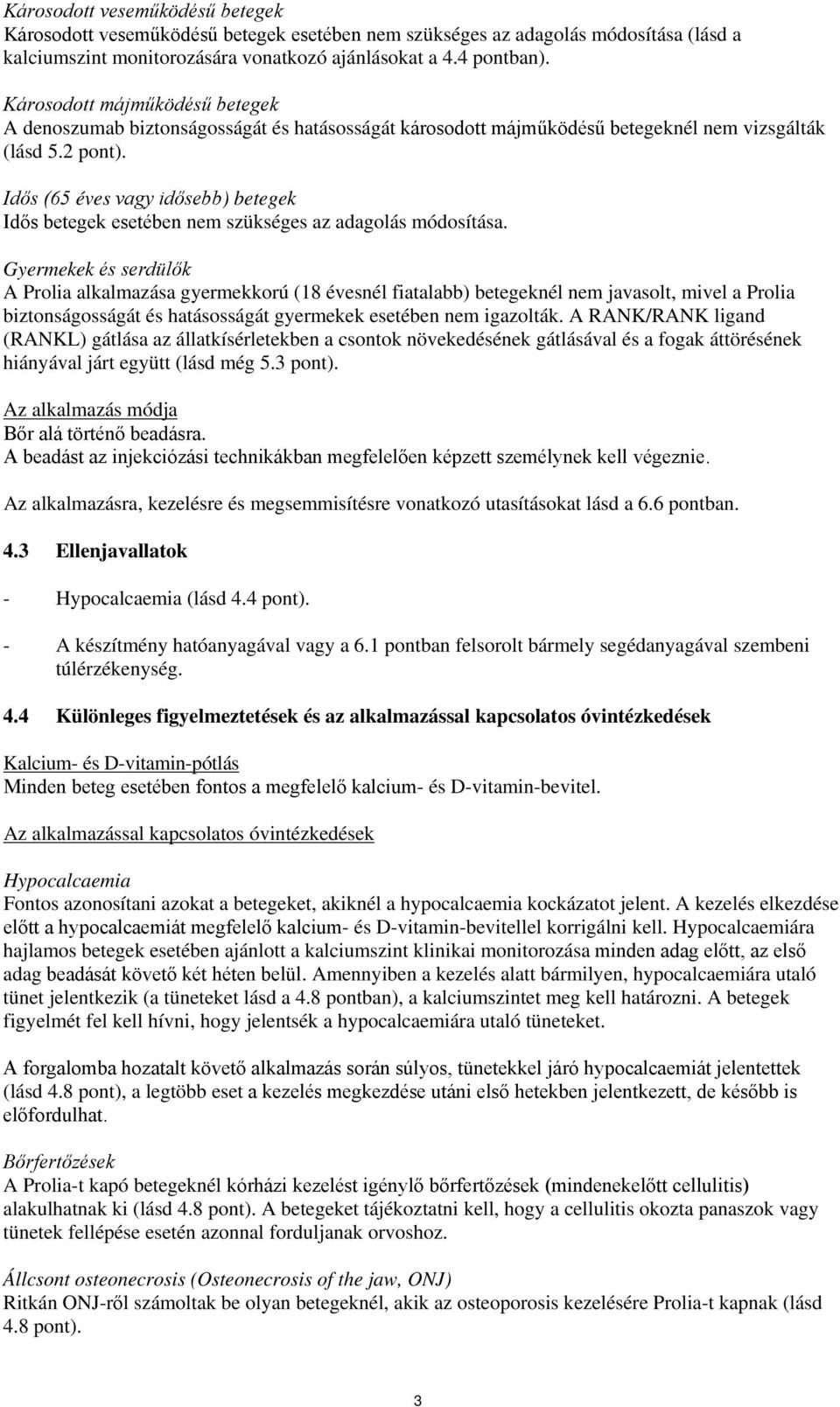 Idős (65 éves vagy idősebb) betegek Idős betegek esetében nem szükséges az adagolás módosítása.