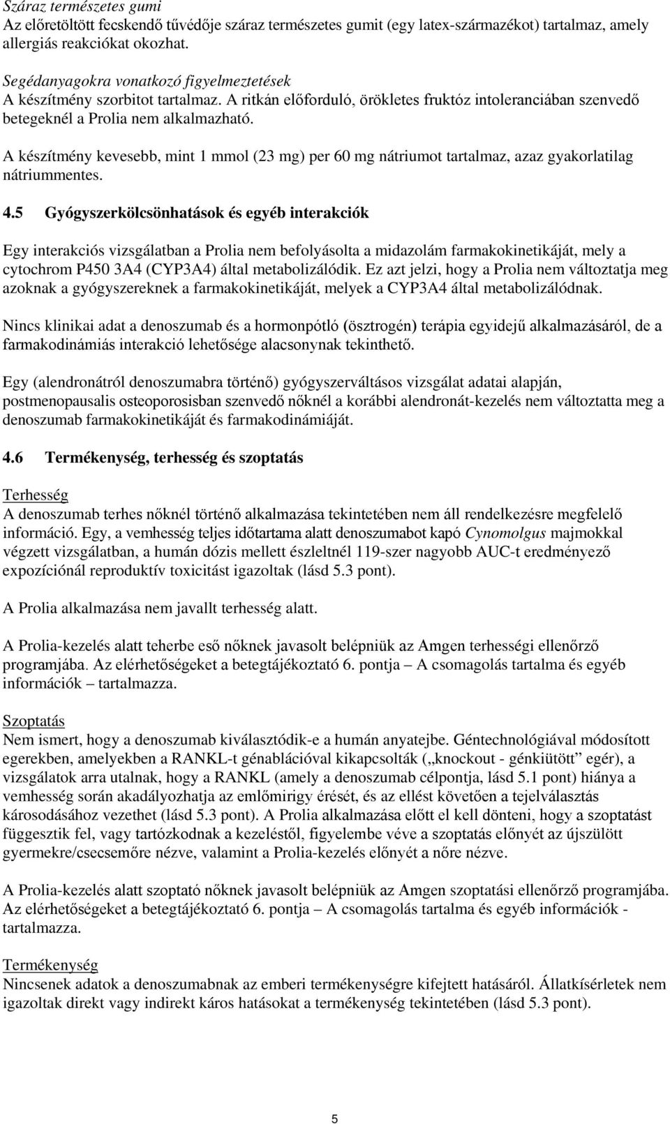 A készítmény kevesebb, mint 1 mmol (23 mg) per 60 mg nátriumot tartalmaz, azaz gyakorlatilag nátriummentes. 4.