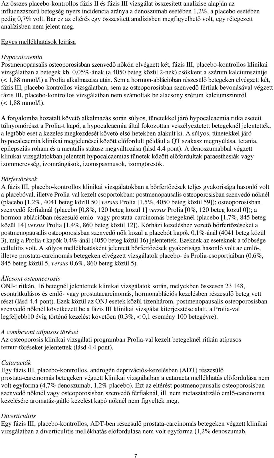 Egyes mellékhatások leírása Hypocalcaemia Postmenopausalis osteoporosisban szenvedő nőkön elvégzett két, fázis III, placebo-kontrollos klinikai vizsgálatban a betegek kb.