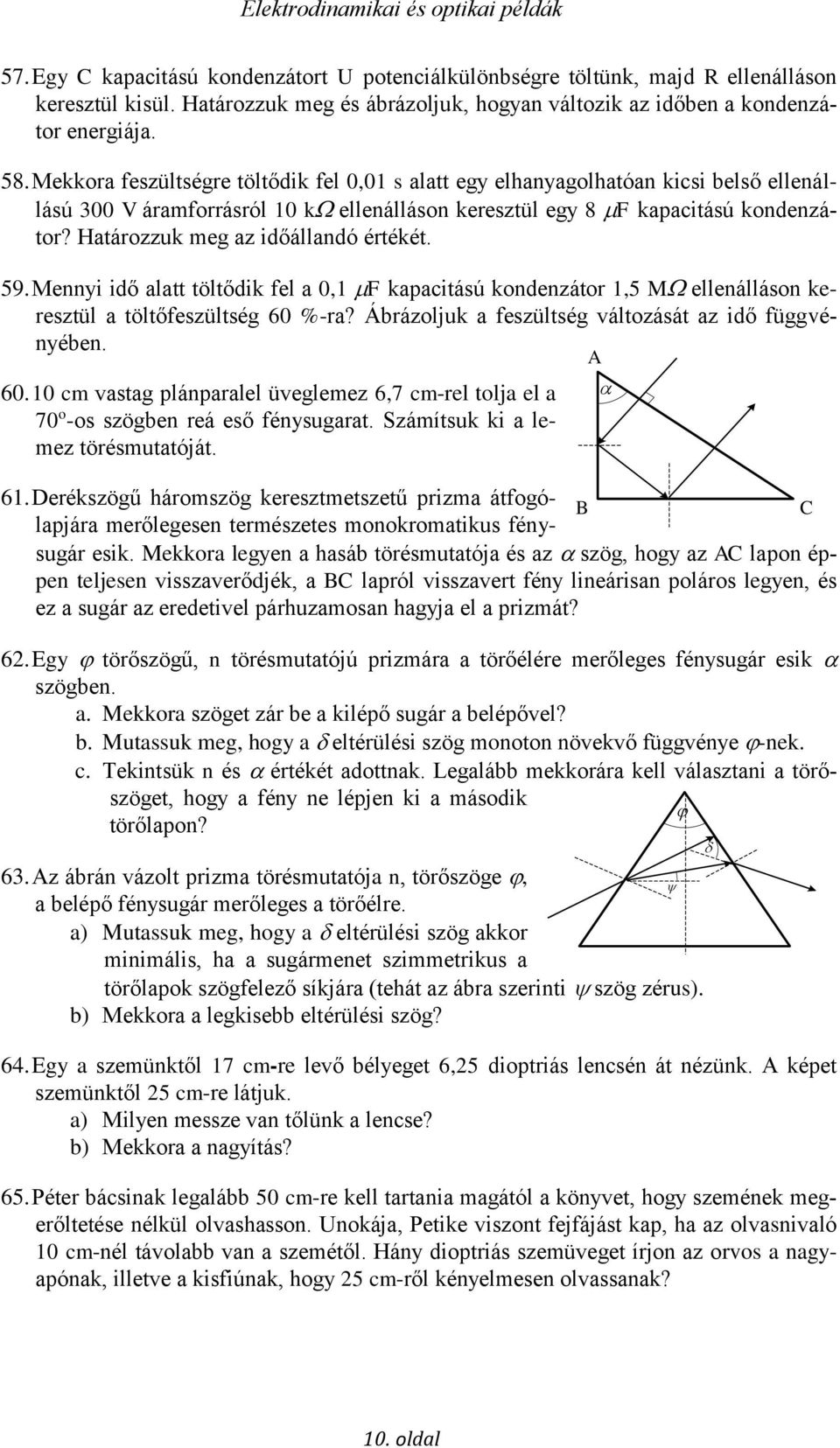 Határozzuk meg az időállandó értékét. 59. Mennyi idő alatt töltődik fel a 0,1 F kapacitású kondenzátor 1,5 M ellenálláson keresztül a töltőfeszültség 60 %-ra?