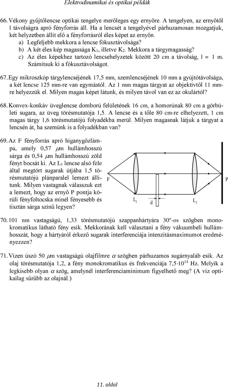 b) két éles kép magassága K1, illetve K2. Mekkora a tárgymagasság? c) z éles képekhez tartozó lencsehelyzetek között 20 cm a távolság, l = 1 m. Számítsuk ki a fókusztávolságot. 67.