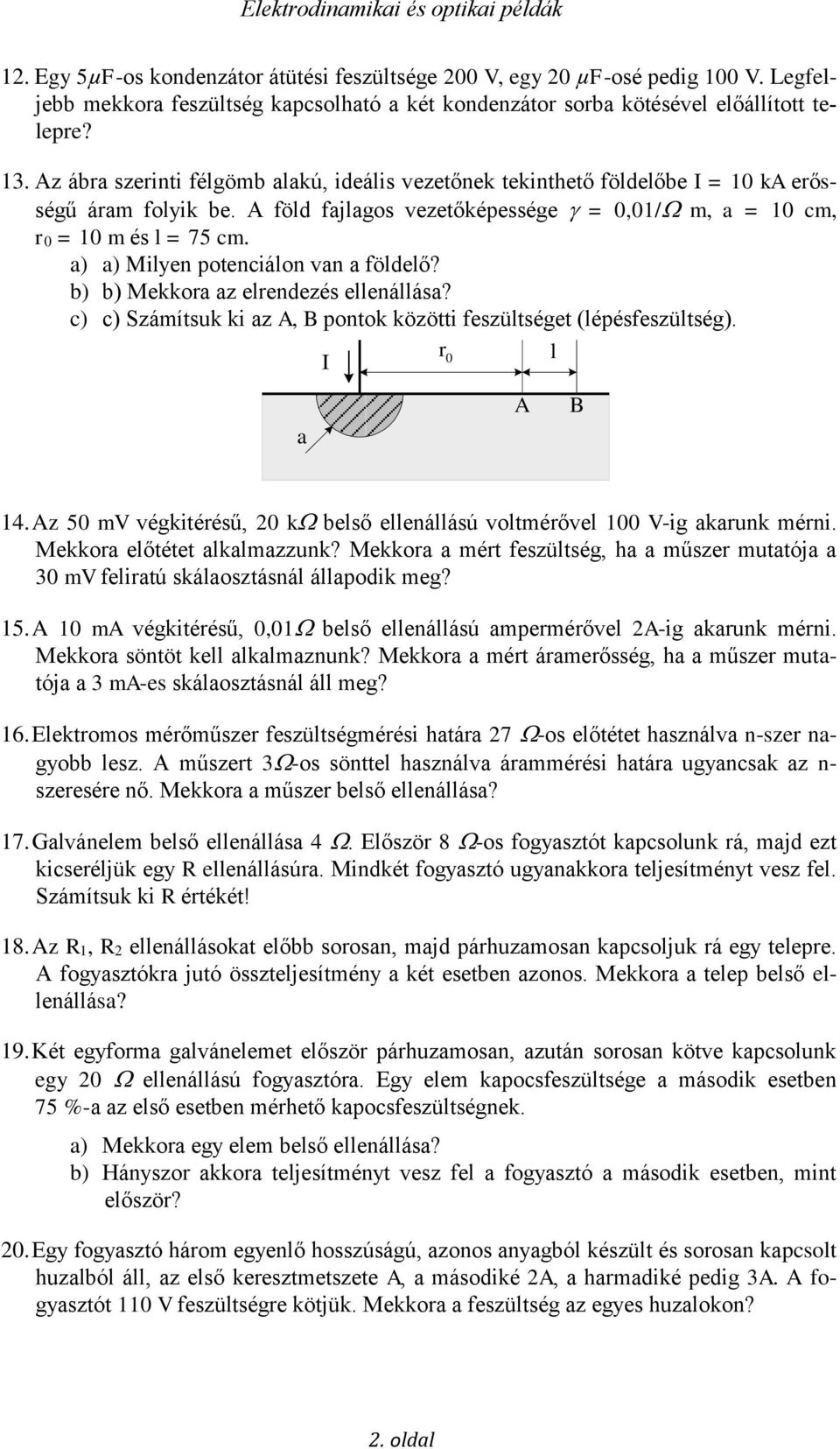 a) a) Milyen potenciálon van a földelő? b) b) Mekkora az elrendezés ellenállása? c) c) Számítsuk ki az, B pontok közötti feszültséget (lépésfeszültség). r 0 l a B 14.