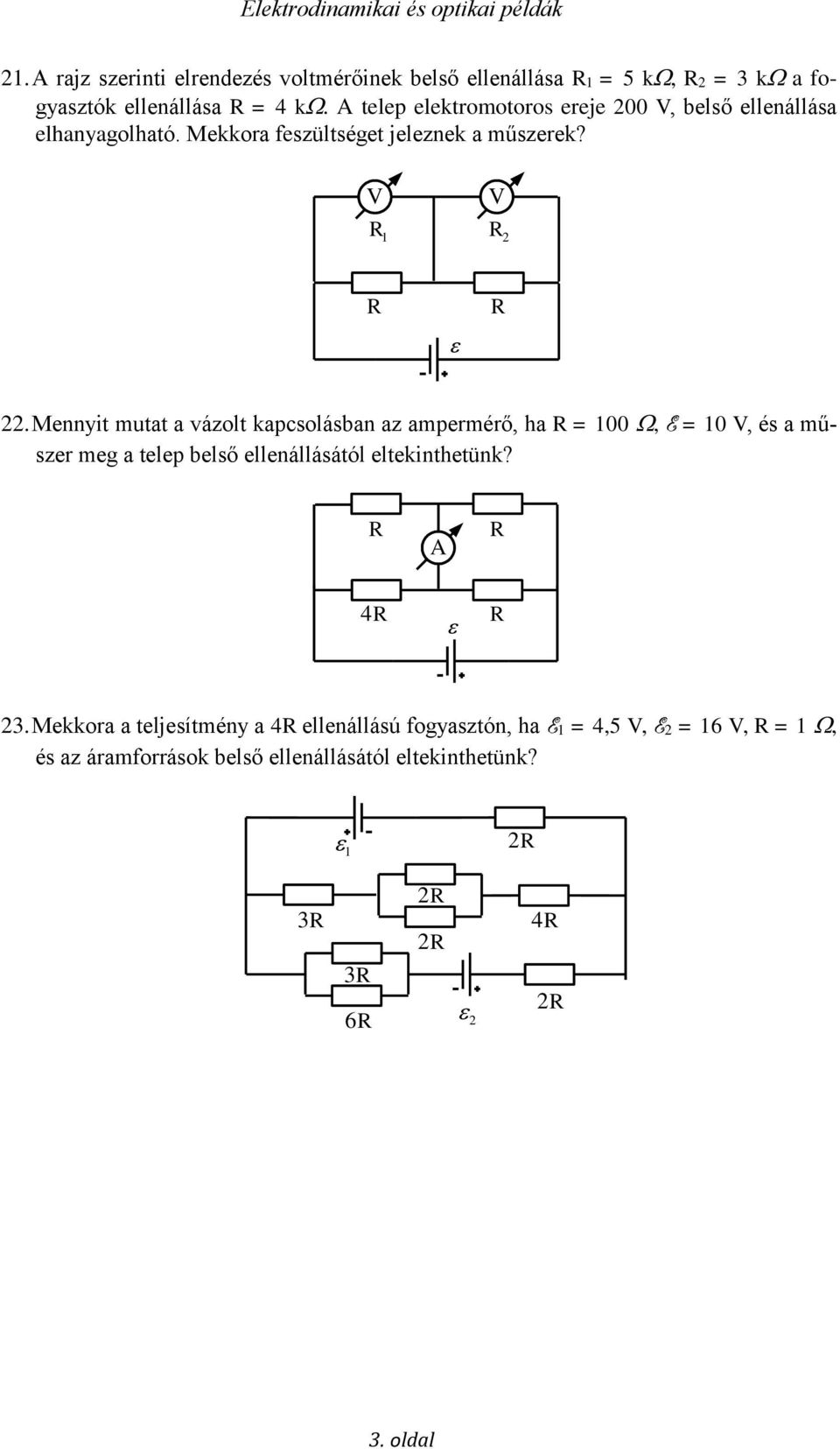 Mennyit mutat a vázolt kapcsolásban az ampermérő, ha = 100, E = 10 V, és a műszer meg a telep belső ellenállásától eltekinthetünk?