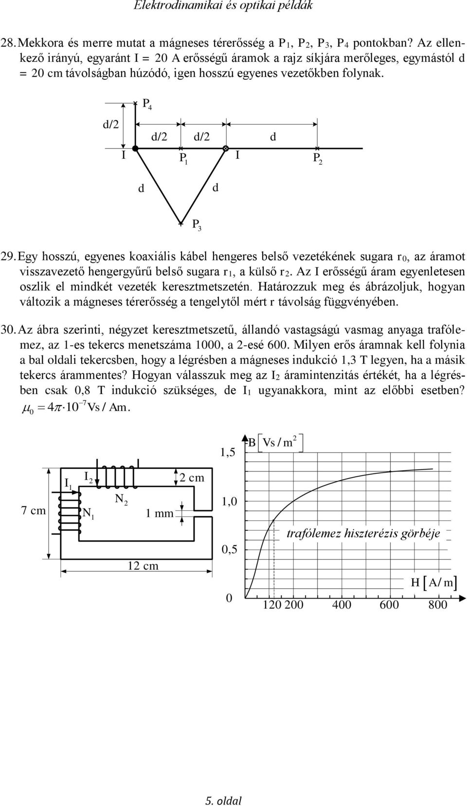 Egy hosszú, egyenes koaxiális kábel hengeres belső vezetékének sugara r0, az áramot visszavezető hengergyűrű belső sugara r1, a külső r2.