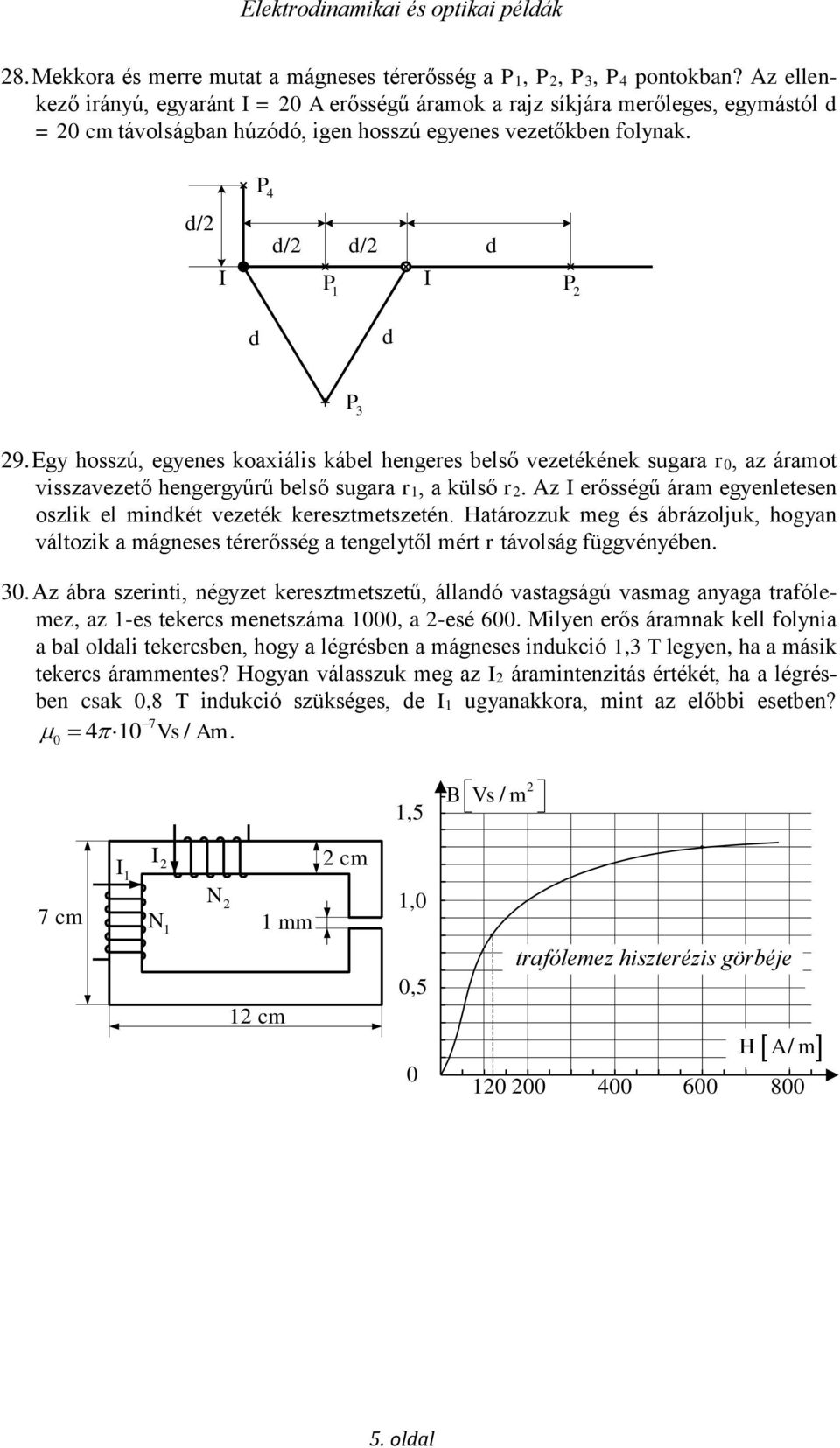 Egy hosszú, egyenes koaxiális kábel hengeres belső vezetékének sugara r0, az áramot visszavezető hengergyűrű belső sugara r1, a külső r2.