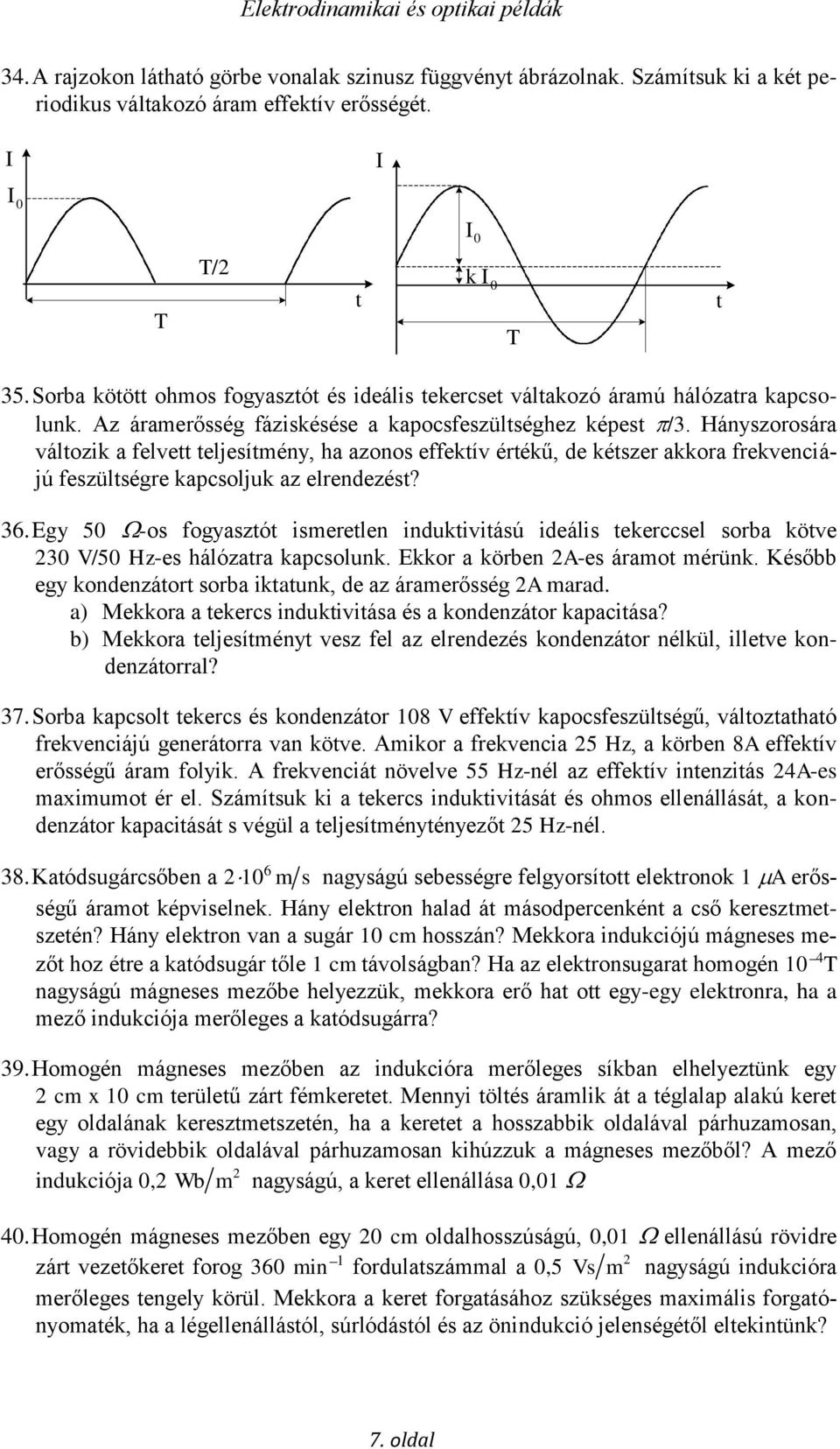 Hányszorosára változik a felvett teljesítmény, ha azonos effektív értékű, de kétszer akkora frekvenciájú feszültségre kapcsoljuk az elrendezést? 36.