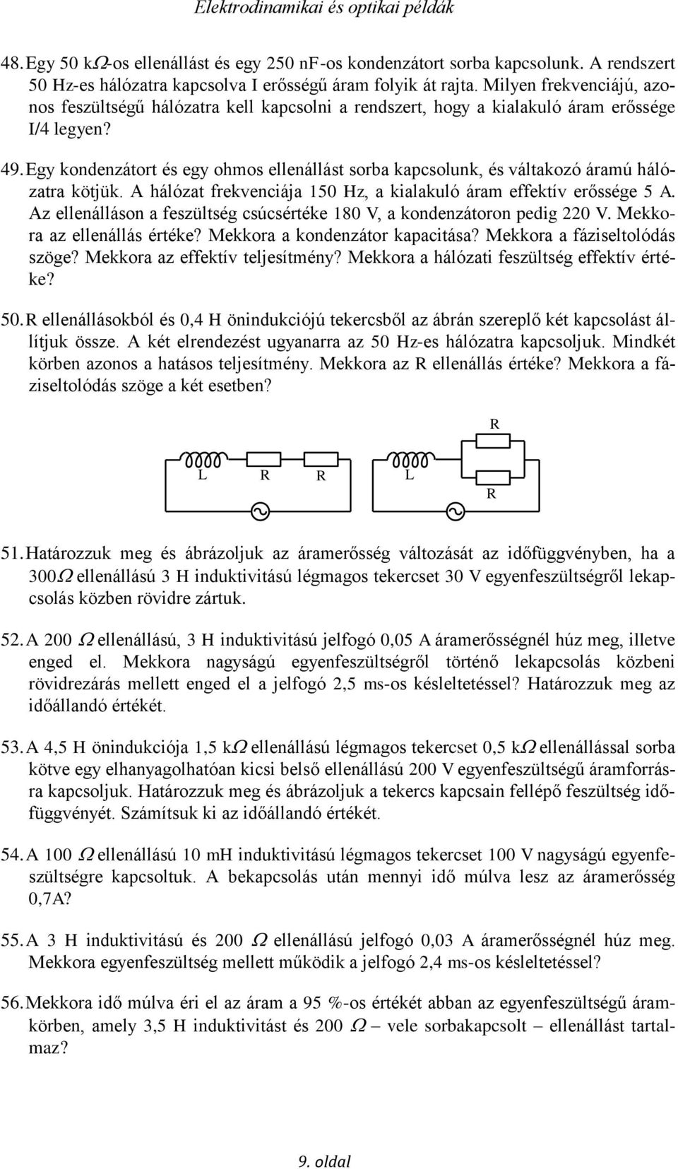 Egy kondenzátort és egy ohmos ellenállást sorba kapcsolunk, és váltakozó áramú hálózatra kötjük. hálózat frekvenciája 150 Hz, a kialakuló áram effektív erőssége 5.