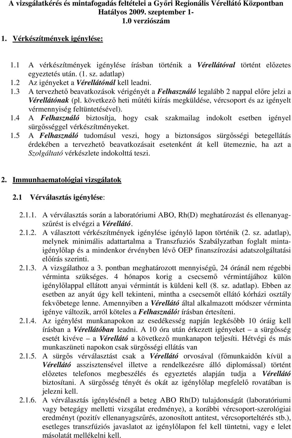 2 Az igényeket a Vérellátónál kell leadni. 1.3 A tervezhető beavatkozások vérigényét a Felhasználó legalább 2 nappal előre jelzi a Vérellátónak (pl.