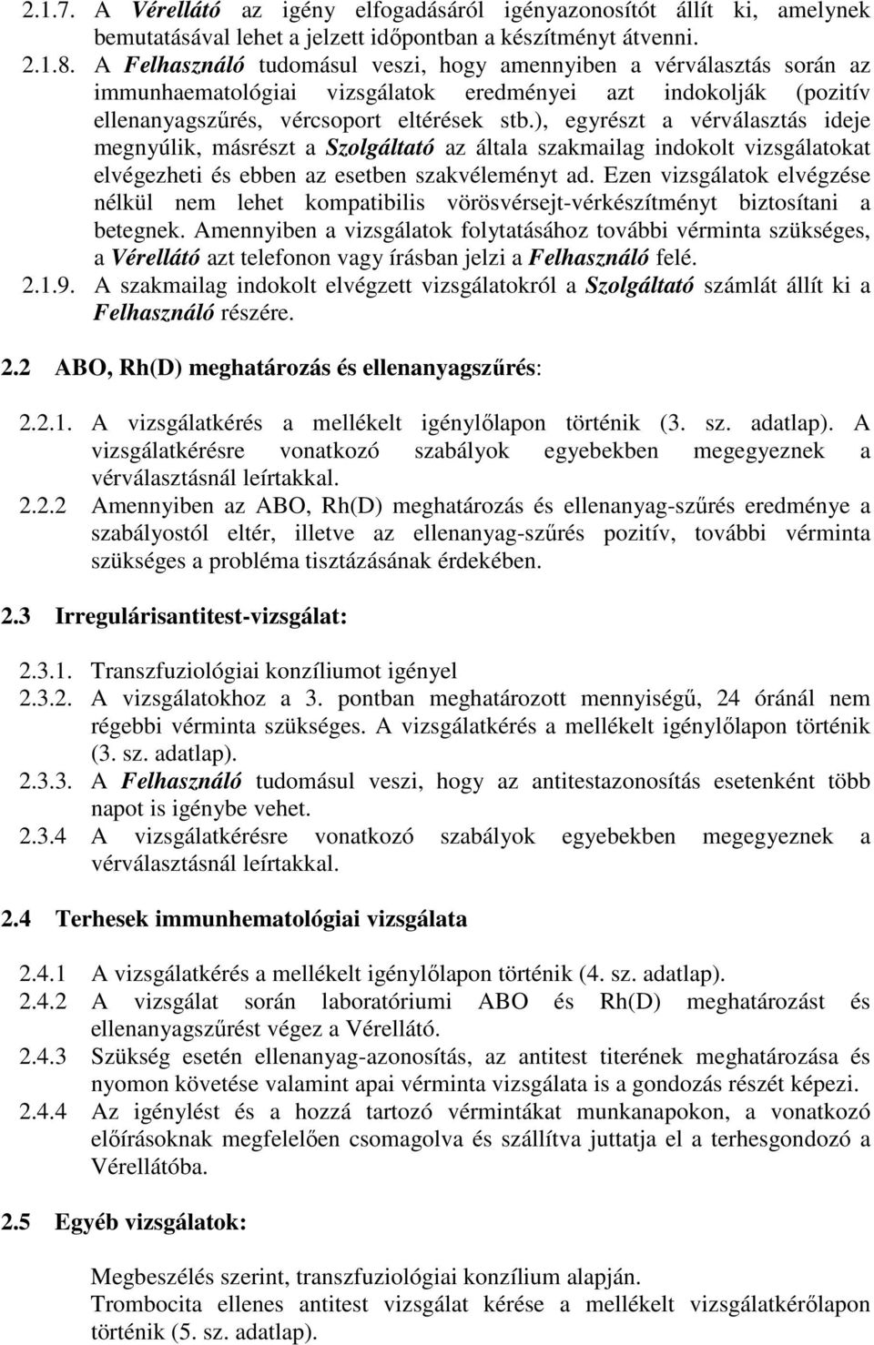 ), egyrészt a vérválasztás ideje megnyúlik, másrészt a Szolgáltató az általa szakmailag indokolt vizsgálatokat elvégezheti és ebben az esetben szakvéleményt ad.