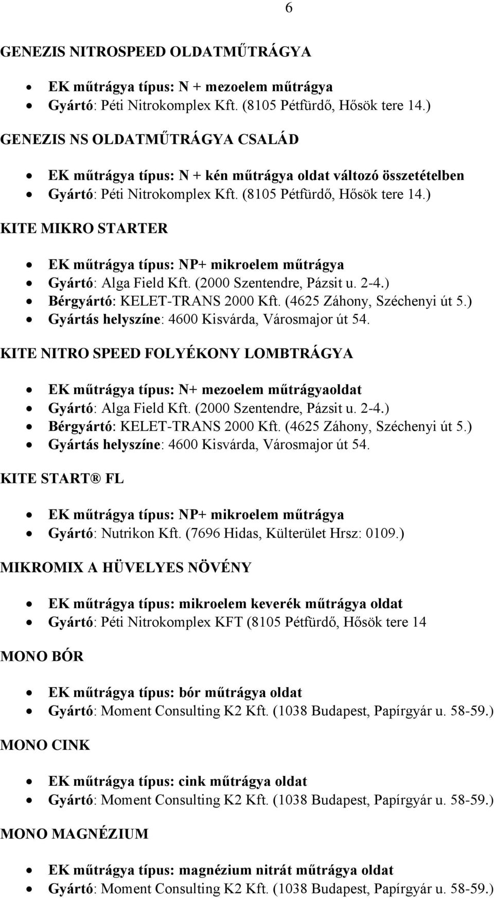 ) KITE MIKRO STARTER EK műtrágya típus: NP+ mikroelem műtrágya Gyártó: Alga Field Kft. (2000 Szentendre, Pázsit u. 2-4.) Bérgyártó: KELET-TRANS 2000 Kft. (4625 Záhony, Széchenyi út 5.