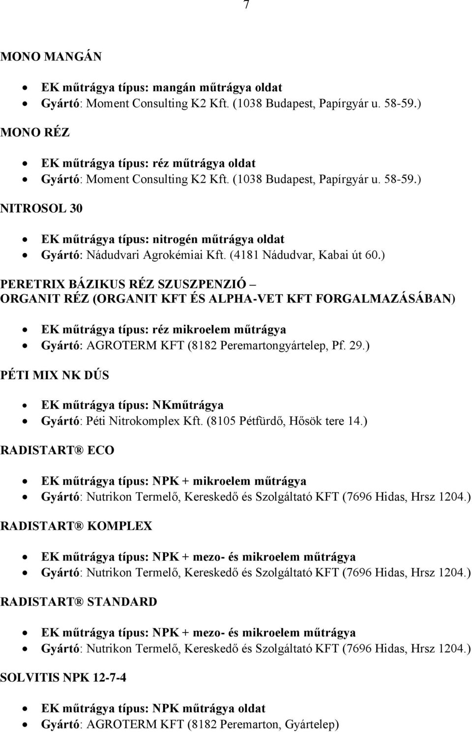 ) NITROSOL 30 EK műtrágya típus: nitrogén műtrágya oldat Gyártó: Nádudvari Agrokémiai Kft. (4181 Nádudvar, Kabai út 60.