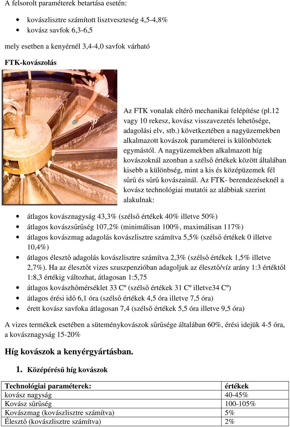 A nagyüzemekben alkalmazott híg kovászoknál azonban a szélsı értékek között általában kisebb a különbség, mint a kis és középüzemek fél sőrő és sőrő kovászainál.