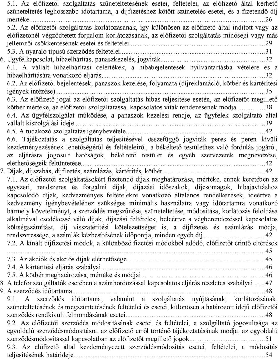 5.2. Az előfizetői szolgáltatás korlátozásának, így különösen az előfizető által indított vagy az előfizetőnél végződtetett forgalom korlátozásának, az előfizetői szolgáltatás minőségi vagy más