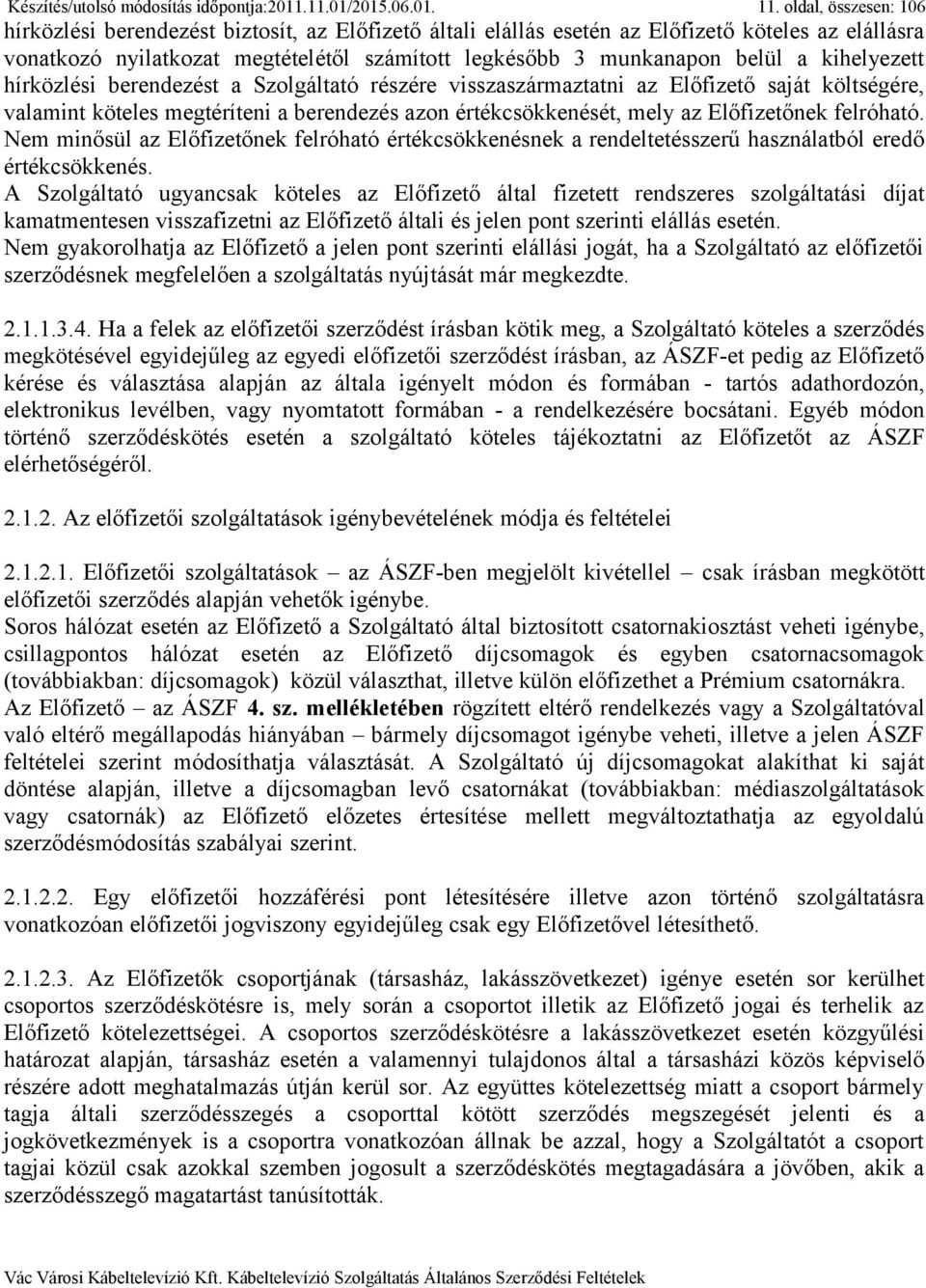 kihelyezett hírközlési berendezést a Szolgáltató részére visszaszármaztatni az Előfizető saját költségére, valamint köteles megtéríteni a berendezés azon értékcsökkenését, mely az Előfizetőnek