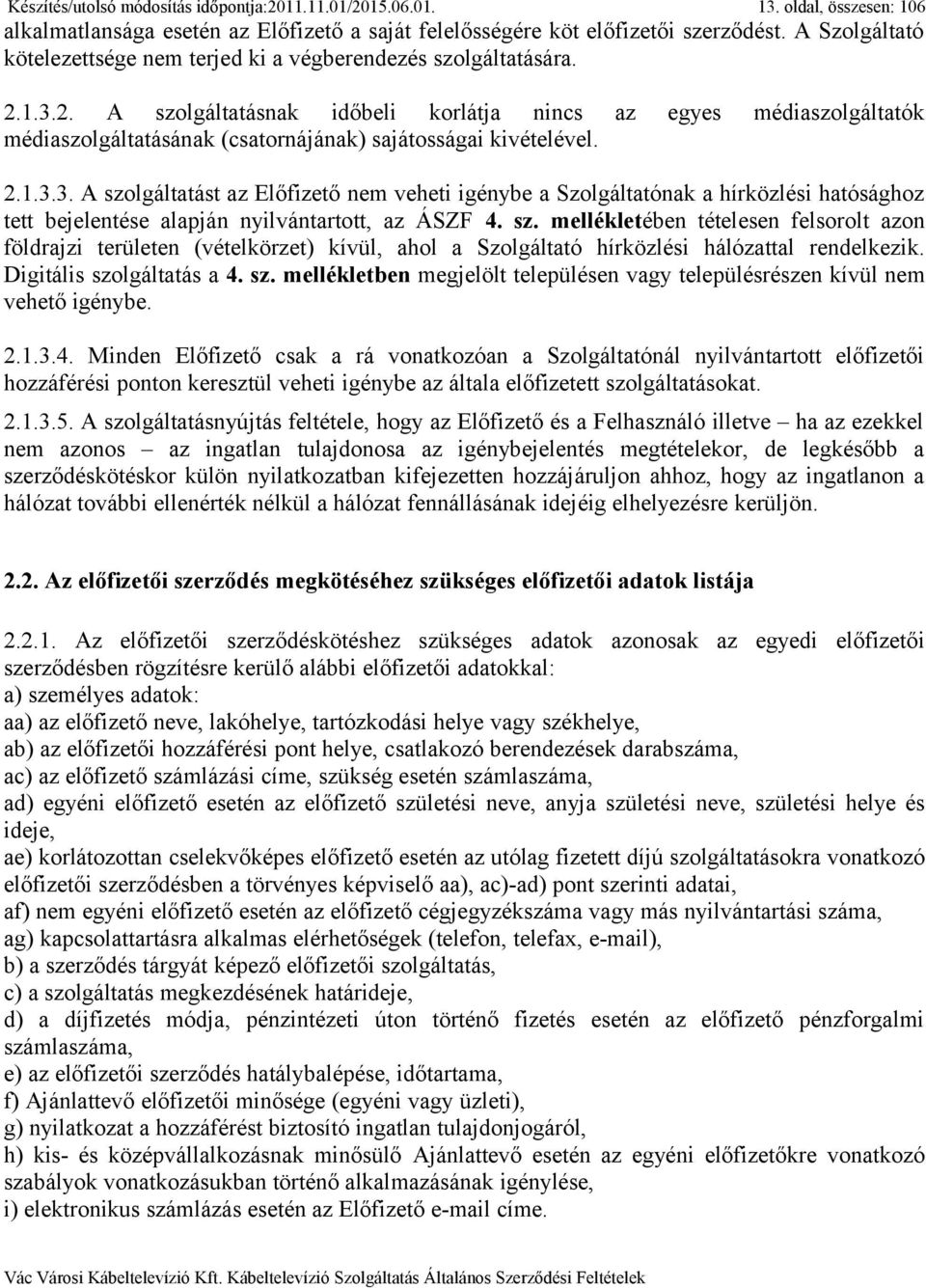 1.3.2. A szolgáltatásnak időbeli korlátja nincs az egyes médiaszolgáltatók médiaszolgáltatásának (csatornájának) sajátosságai kivételével. 2.1.3.3. A szolgáltatást az Előfizető nem veheti igénybe a Szolgáltatónak a hírközlési hatósághoz tett bejelentése alapján nyilvántartott, az ÁSZF 4.