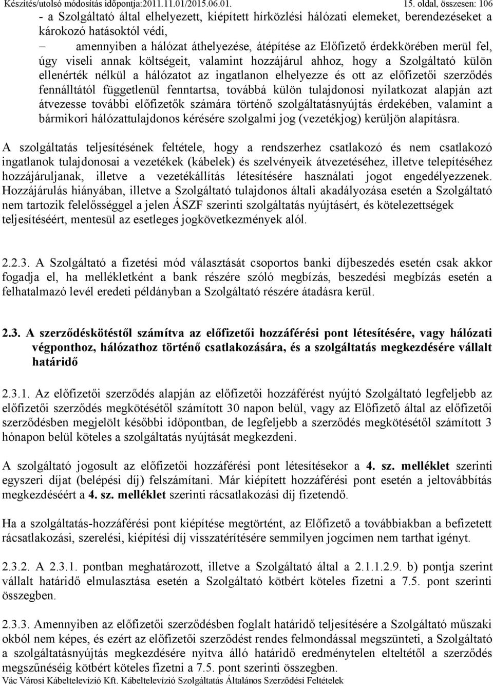 érdekkörében merül fel, úgy viseli annak költségeit, valamint hozzájárul ahhoz, hogy a Szolgáltató külön ellenérték nélkül a hálózatot az ingatlanon elhelyezze és ott az előfizetői szerződés