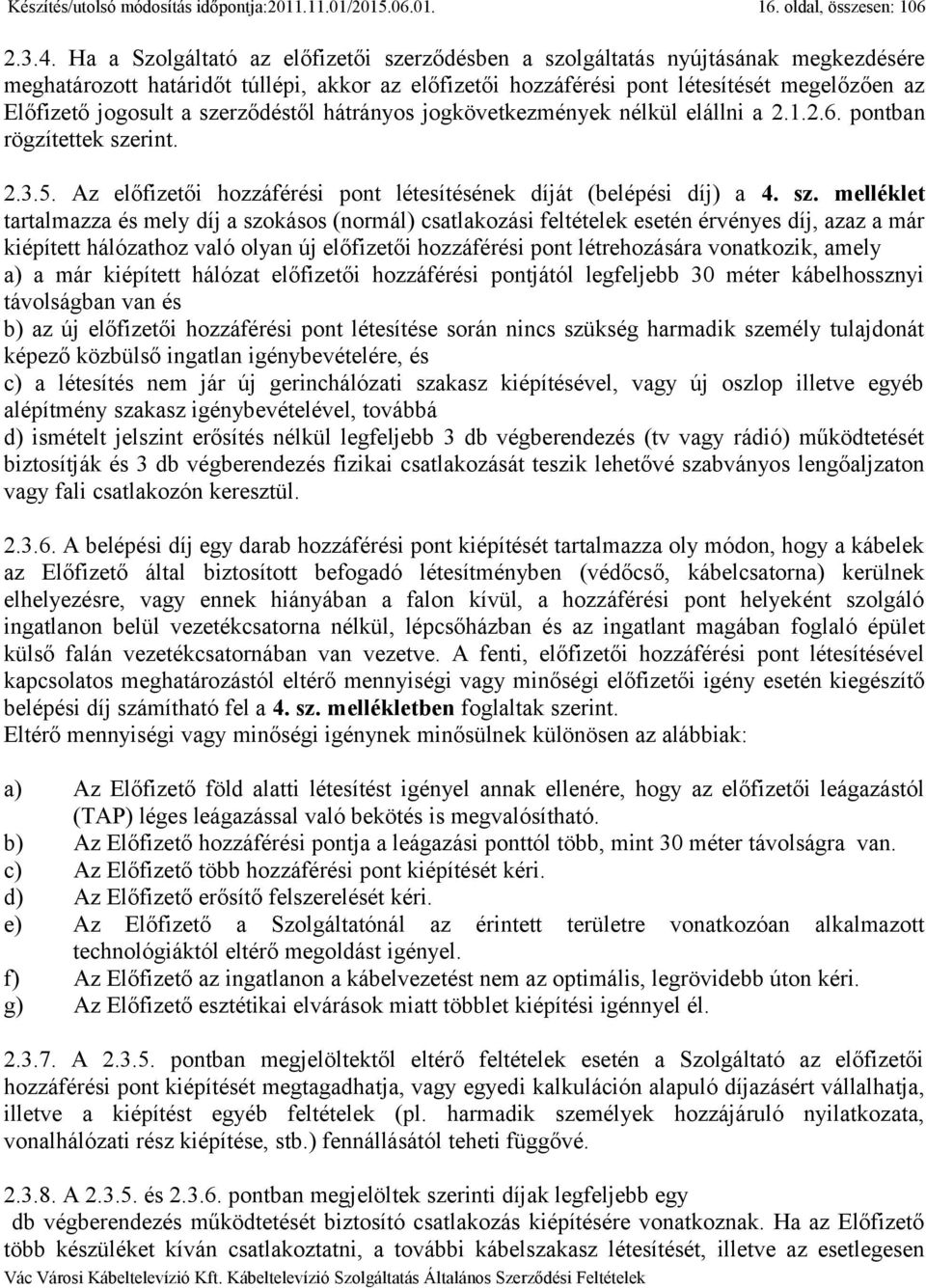 a szerződéstől hátrányos jogkövetkezmények nélkül elállni a 2.1.2.6. pontban rögzítettek szerint. 2.3.5. Az előfizetői hozzáférési pont létesítésének díját (belépési díj) a 4. sz. melléklet