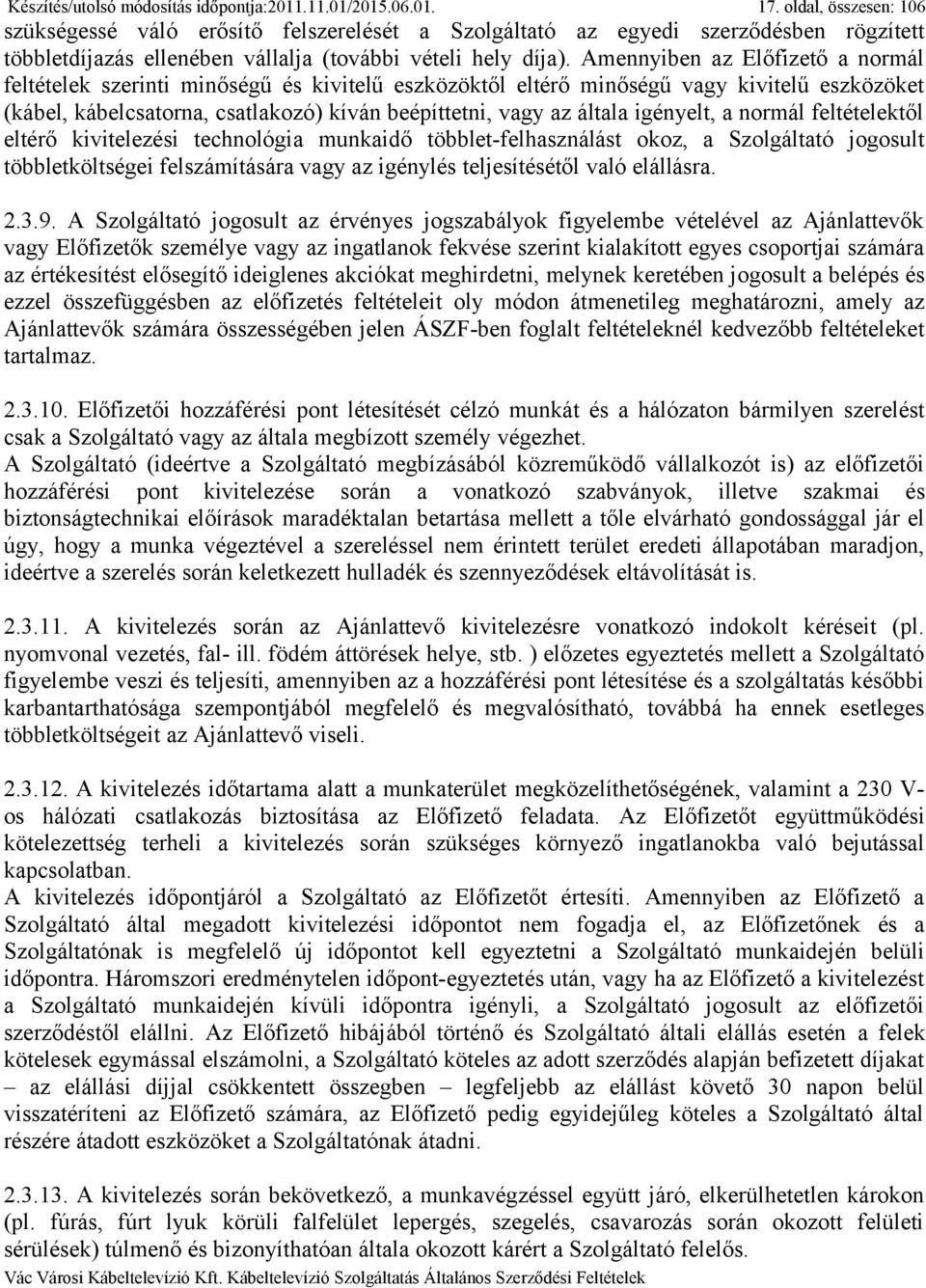 Amennyiben az Előfizető a normál feltételek szerinti minőségű és kivitelű eszközöktől eltérő minőségű vagy kivitelű eszközöket (kábel, kábelcsatorna, csatlakozó) kíván beépíttetni, vagy az általa