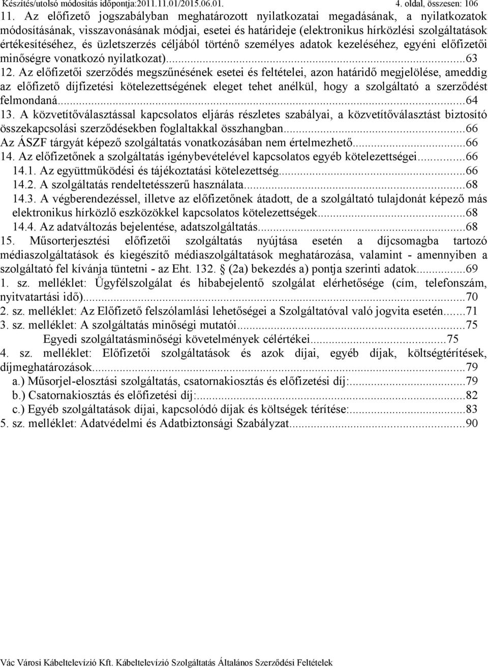 értékesítéséhez, és üzletszerzés céljából történő személyes adatok kezeléséhez, egyéni előfizetői minőségre vonatkozó nyilatkozat)...63 12.