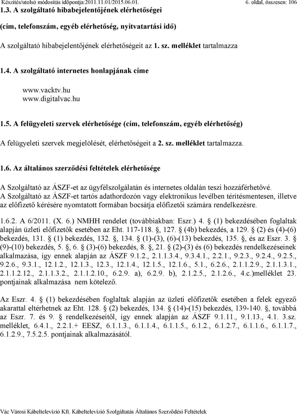 A szolgáltató internetes honlapjának címe www.vacktv.hu www.digitalvac.hu 1.5.