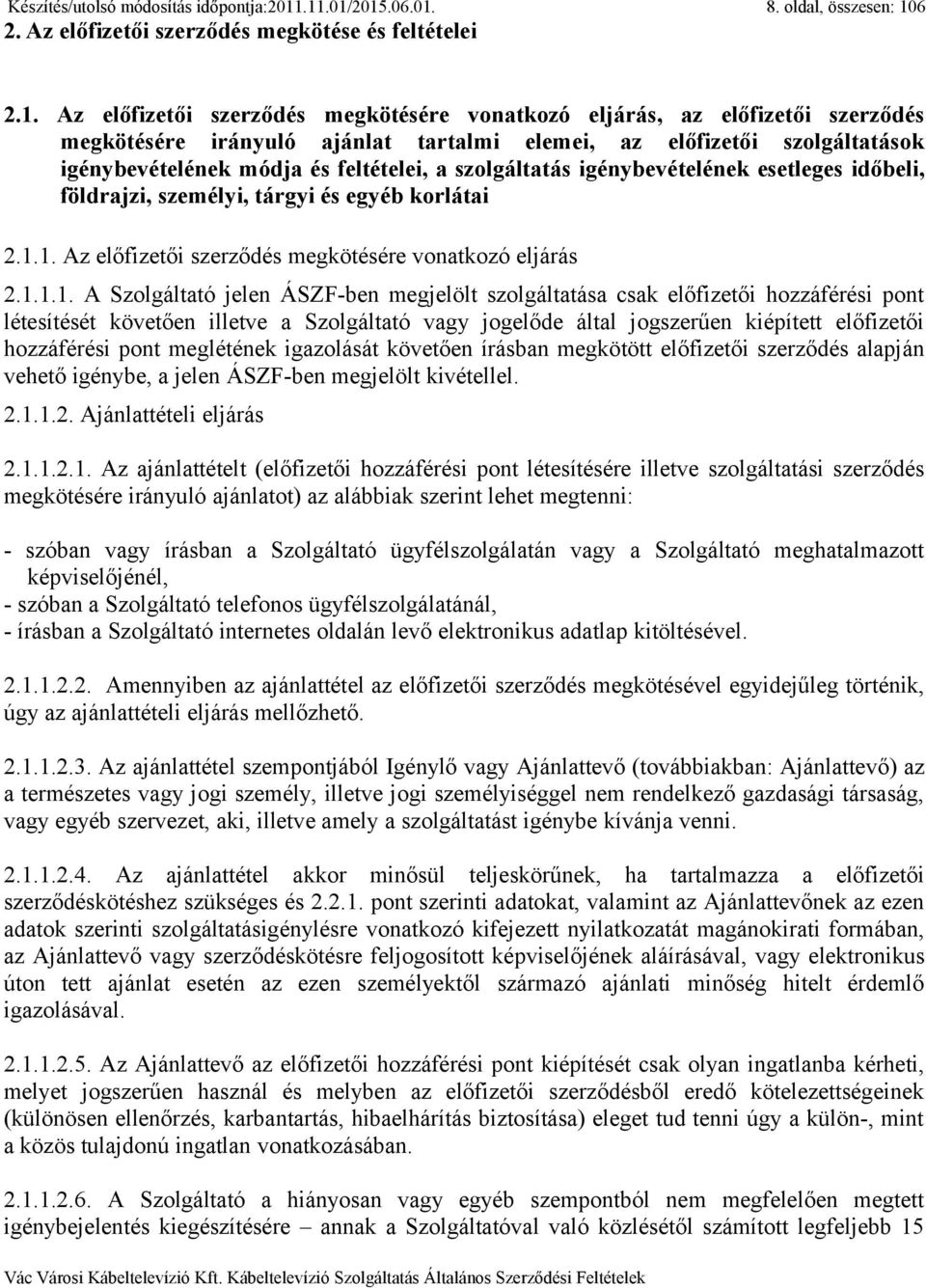 ajánlat tartalmi elemei, az előfizetői szolgáltatások igénybevételének módja és feltételei, a szolgáltatás igénybevételének esetleges időbeli, földrajzi, személyi, tárgyi és egyéb korlátai 2.1.