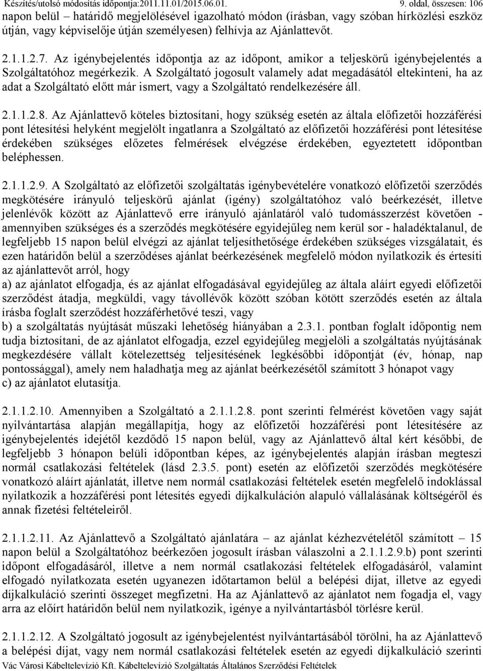 Az igénybejelentés időpontja az az időpont, amikor a teljeskörű igénybejelentés a Szolgáltatóhoz megérkezik.