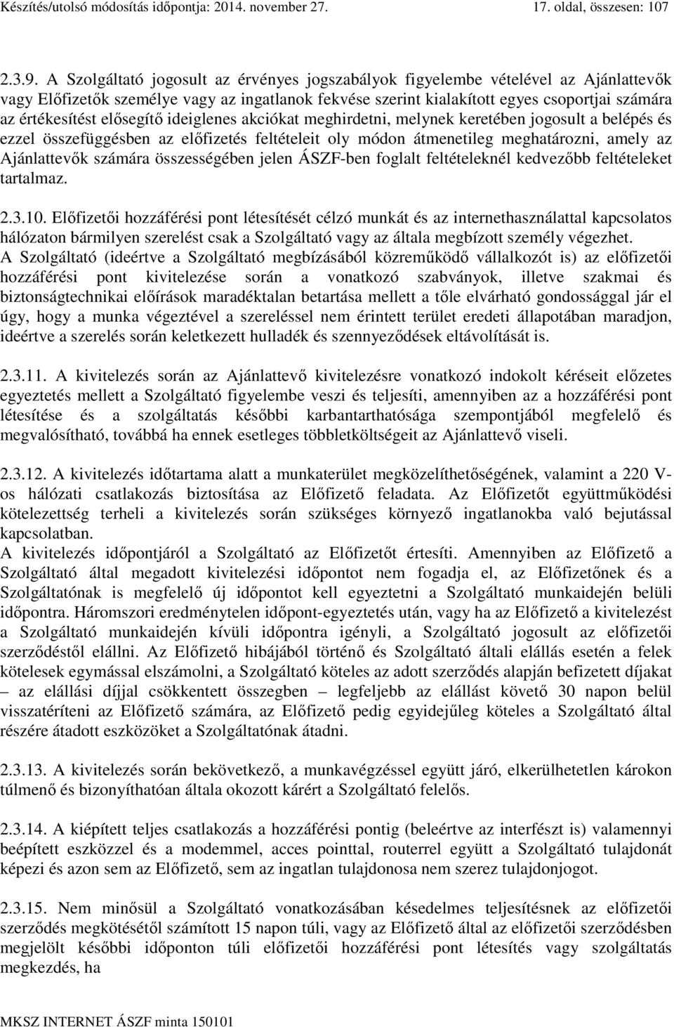 elősegítő ideiglenes akciókat meghirdetni, melynek keretében jogosult a belépés és ezzel összefüggésben az előfizetés feltételeit oly módon átmenetileg meghatározni, amely az Ajánlattevők számára