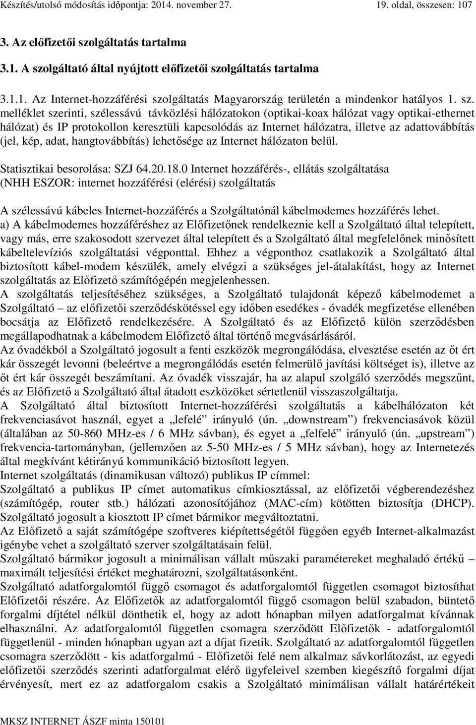 adattovábbítás (jel, kép, adat, hangtovábbítás) lehetősége az Internet hálózaton belül. Statisztikai besorolása: SZJ 64.20.18.