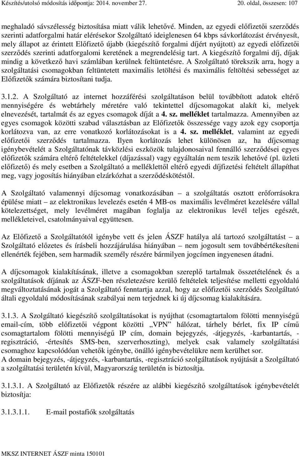 díjért nyújtott) az egyedi előfizetői szerződés szerinti adatforgalomi keretének a megrendelésig tart. A kiegészítő forgalmi díj, díjak mindig a következő havi számlában kerülnek feltüntetésre.