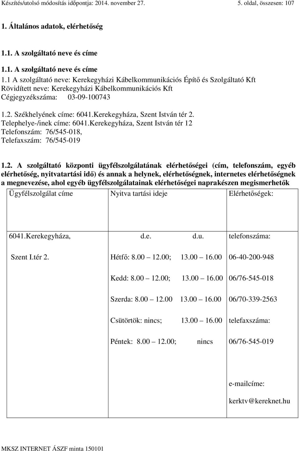 Székhelyének címe: 6041.Kerekegyháza, Szent István tér 2.