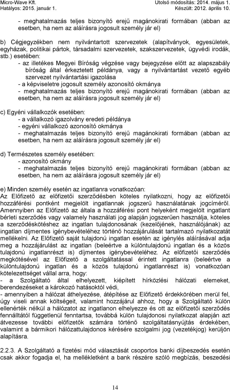 ) esetében: - az illetékes Megyei Bíróság végzése vagy bejegyzése előtt az alapszabály bíróság által érkeztetett példánya, vagy a nyilvántartást vezető egyéb szervezet nyilvántartási igazolása - a