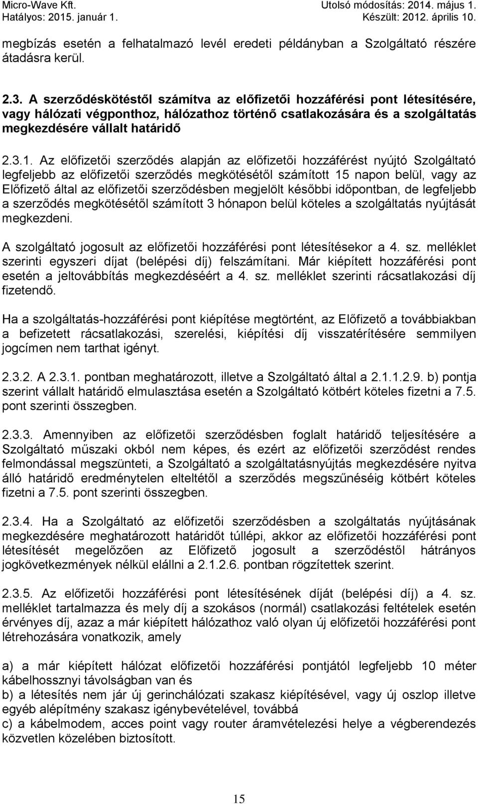 Az előfizetői szerződés alapján az előfizetői hozzáférést nyújtó Szolgáltató legfeljebb az előfizetői szerződés megkötésétől számított 15 napon belül, vagy az Előfizető által az előfizetői