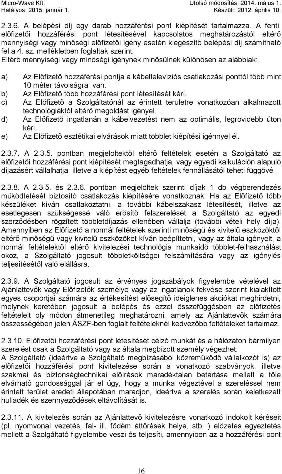 Eltérő mennyiségi vagy minőségi igénynek minősülnek különösen az alábbiak: a) Az Előfizető hozzáférési pontja a kábeltelevíziós csatlakozási ponttól több mint 10 méter távolságra van.