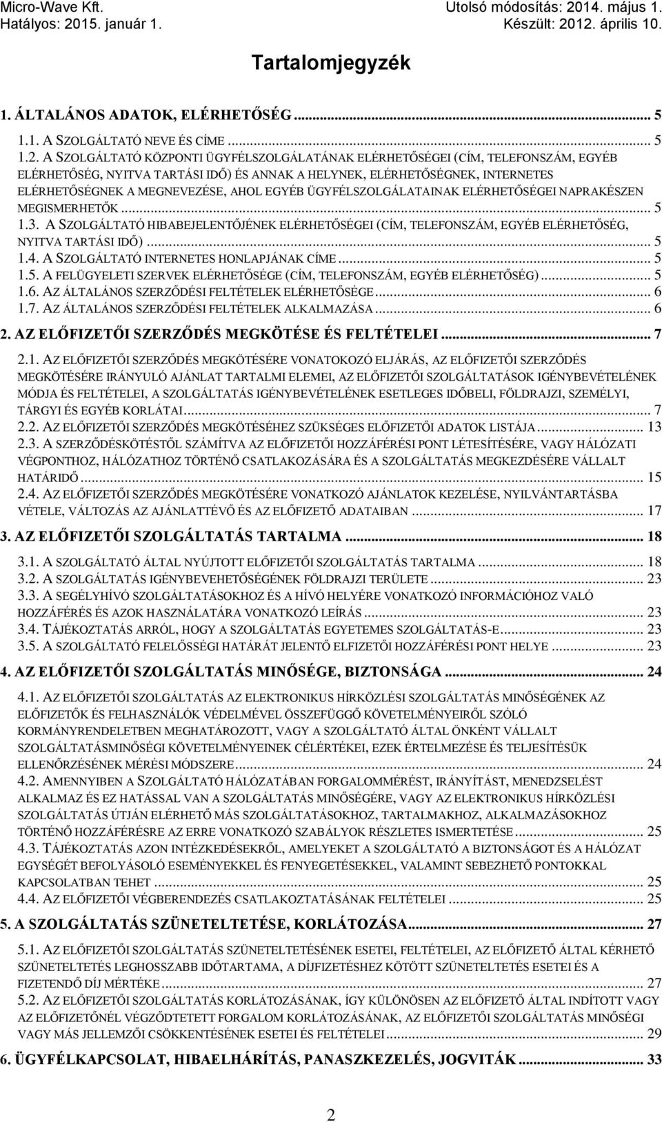 EGYÉB ÜGYFÉLSZOLGÁLATAINAK ELÉRHETŐSÉGEI NAPRAKÉSZEN MEGISMERHETŐK... 5 1.3. A SZOLGÁLTATÓ HIBABEJELENTŐJÉNEK ELÉRHETŐSÉGEI (CÍM, TELEFONSZÁM, EGYÉB ELÉRHETŐSÉG, NYITVA TARTÁSI IDŐ)... 5 1.4.