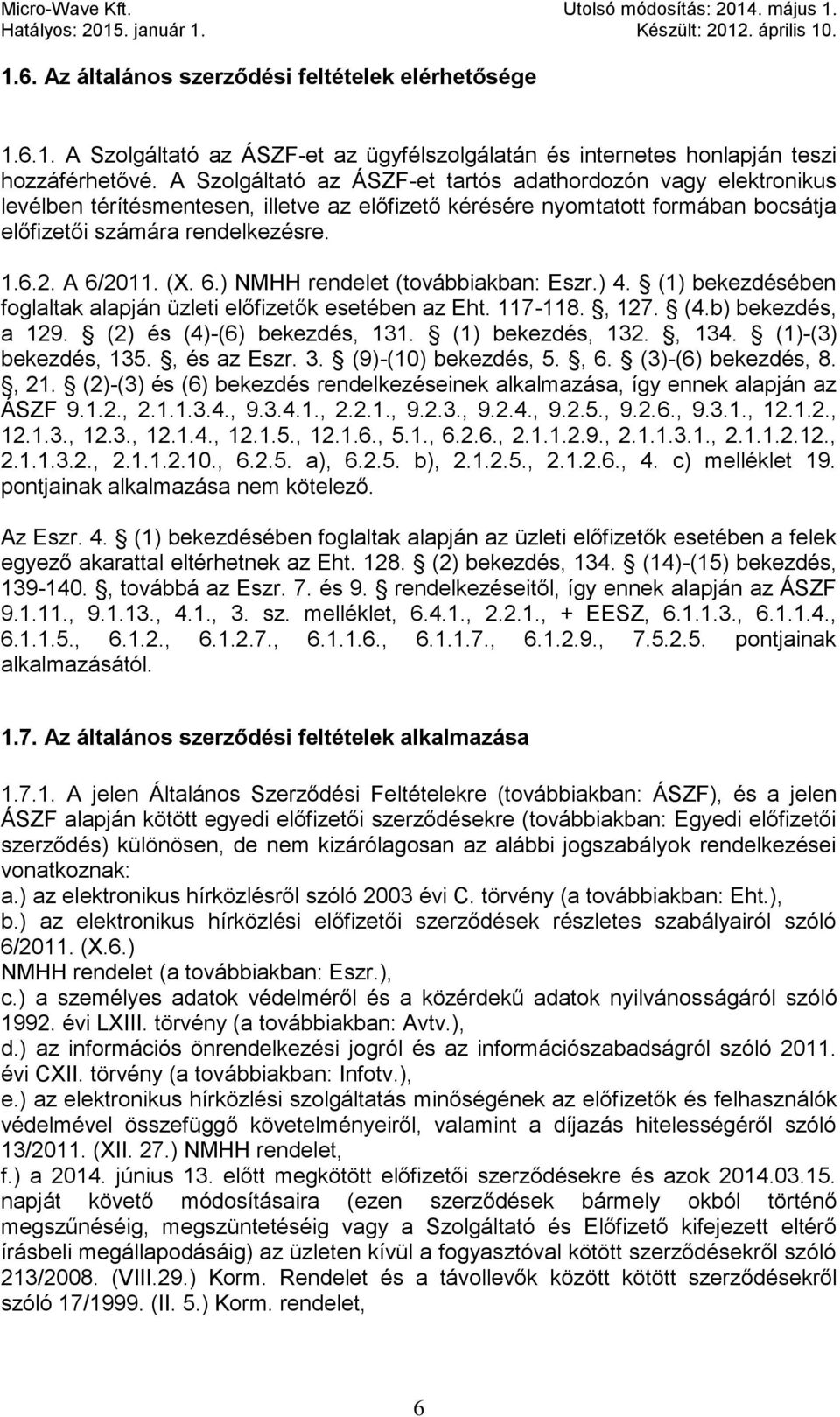 (X. 6.) NMHH rendelet (továbbiakban: Eszr.) 4. (1) bekezdésében foglaltak alapján üzleti előfizetők esetében az Eht. 117-118., 127. (4.b) bekezdés, a 129. (2) és (4)-(6) bekezdés, 131.