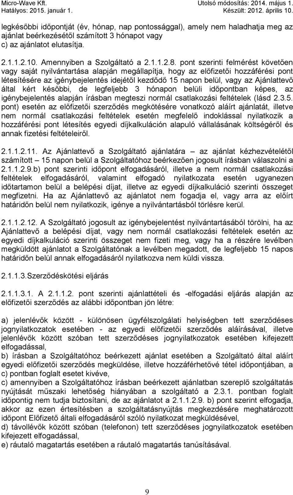Ajánlattevő által kért későbbi, de legfeljebb 3 hónapon belüli időpontban képes, az igénybejelentés alapján írásban megteszi normál csatlakozási feltételek (lásd 2.3.5.