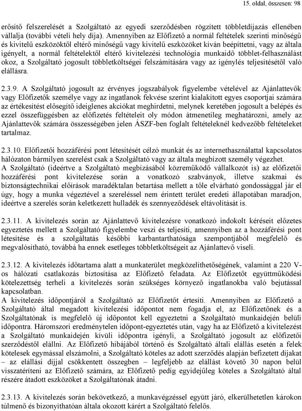 eltérő kivitelezési technológia munkaidő többlet-felhasználást okoz, a Szolgáltató jogosult többletköltségei felszámítására vagy az igénylés teljesítésétől való elállásra. 2.3.9.