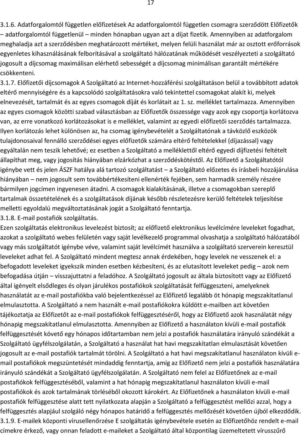 működését veszélyezteti a szolgáltató jogosult a díjcsomag maximálisan elérhető sebességét a díjcsomag minimálisan garantált mértékére csökkenteni. 3.1.7.