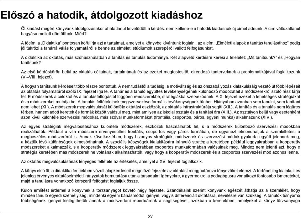 A főcím, a Didaktika pontosan kör ulírja azt a tartalmat, amelyet a könyvbe kívántunk foglalni, az alcím: Elméleti alapok a tanítás tanulásához pedig jól t ukrözi a tanárrá válás folyamatáról s benne