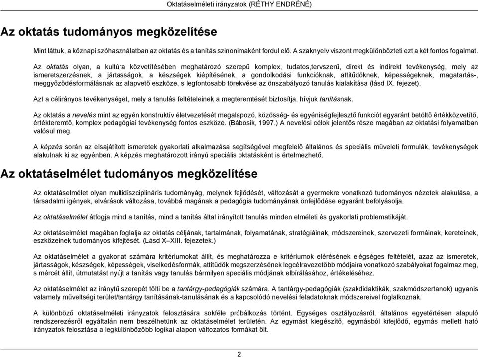 Az oktatás olyan, a kultúra közvetítésében meghatározó szerepű komplex, tudatos,tervszerű, direkt és indirekt tevékenység, mely az ismeretszerzésnek, a jártasságok, a készségek kiépítésének, a